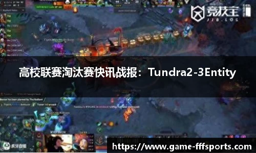 高校联赛淘汰赛快讯战报：Tundra2-3Entity
