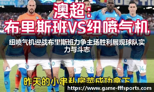 纽喷气机迎战布里斯班力争主场胜利展现球队实力与斗志